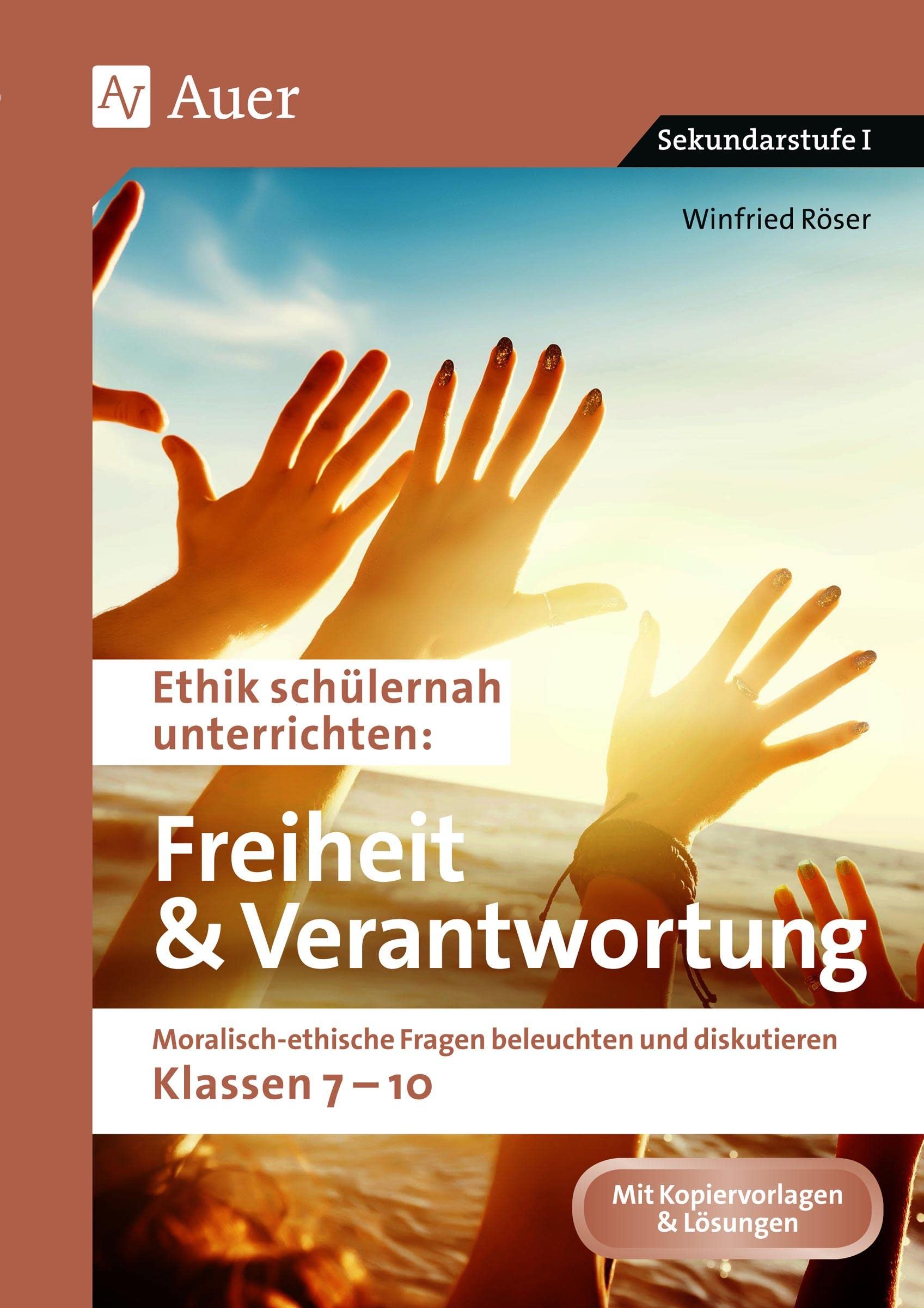 Ethik schülernah Freiheit und Verantwortung: Moralisch-ethische Fragen beleuchten und diskutieren - Klassen 7-10 (Ethik schülernah unterrichten Sekundarstufe) Learning & Reference