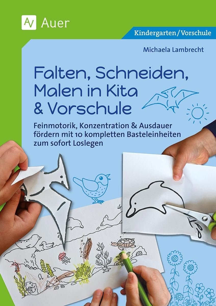 Falten, Schneiden, Malen in Kita & Vorschule: Feinmotorik, Konzentration & Ausdauer fördern mit 10 kompletten Basteleinheiten zum sofort Loslegen (Kindergarten) Learning & Reference