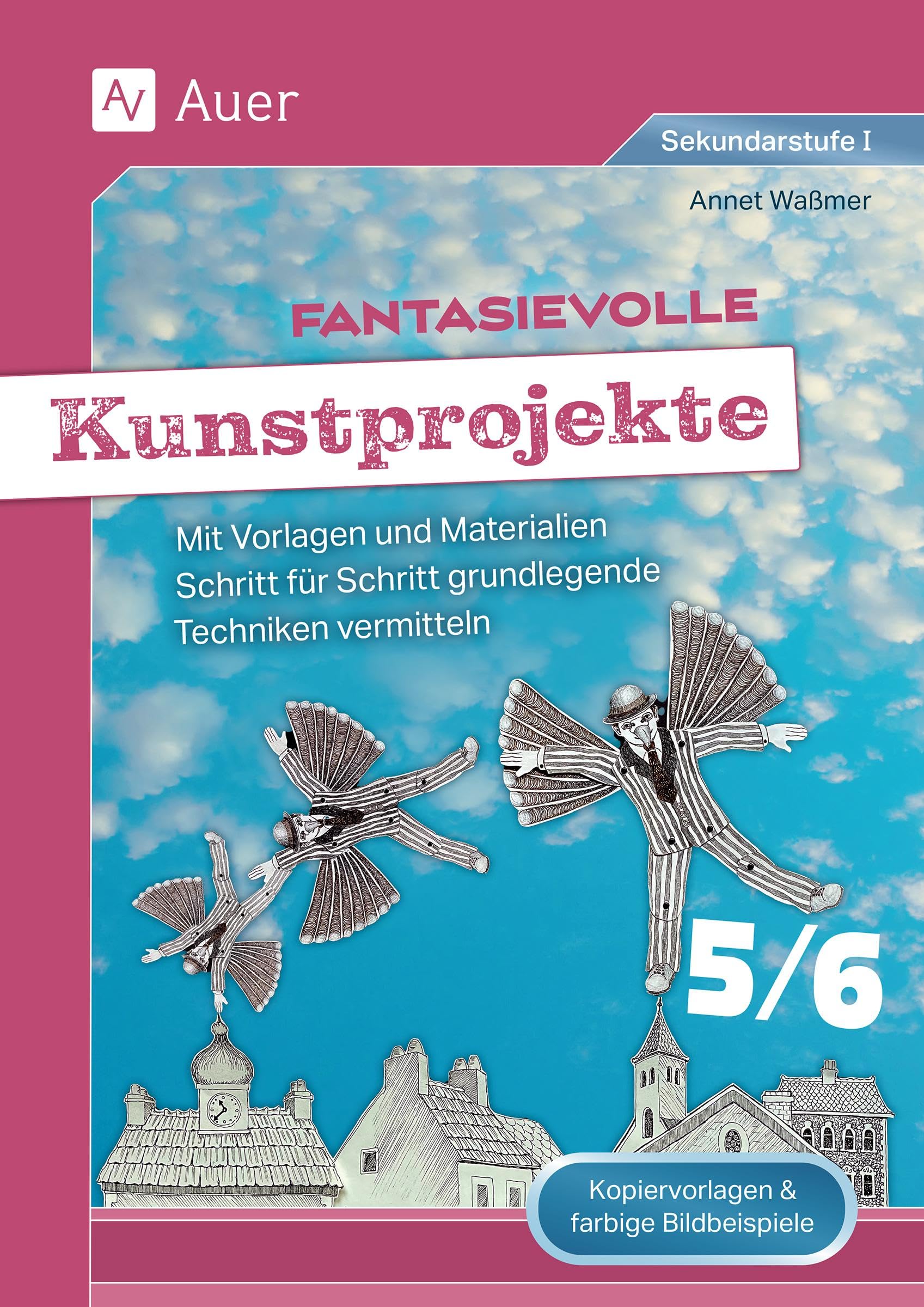 Fantasievolle Kunstprojekte 5-6: Mit Vorlagen und Materialien Schritt für Schritt grundlegende Techniken vermitteln (5. und 6. Klasse) Learning & Reference