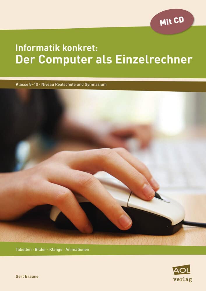 Informatik konkret: Der Computer als Einzelrechner: Tabellen - Bilder - Klänge - Animationen (8. bis 10. Klasse) Computer Science