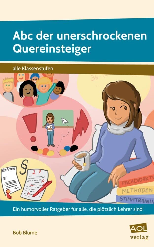 Abc der unerschrockenen Quereinsteiger: Ein humorvoller Ratgeber für alle, die plötzlich Lehrer sind (Alle Klassenstufen) General education