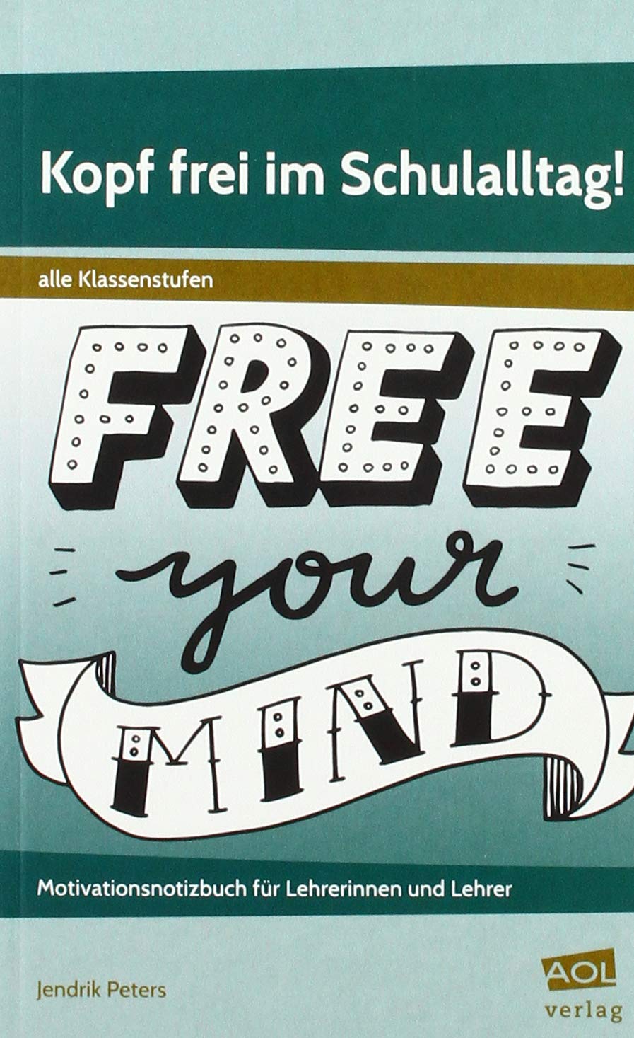 Kopf frei im Schulalltag!: Motivationsnotizbuch für Lehrerinnen und Lehrer (Alle Klassenstufen) (Motivationsnotizbücher) Learning & Reference