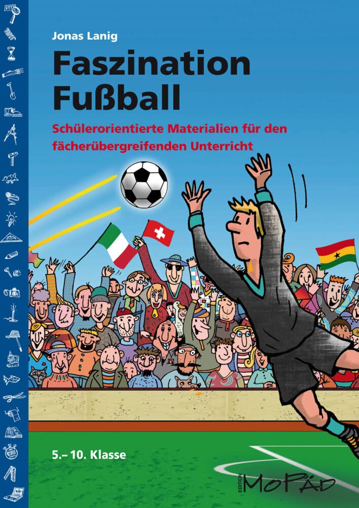 Faszination Fußball: Schülerorientierte Materialien für den fächerübergreifenden Unterricht (5. bis 10. Klasse) Learning & Reference