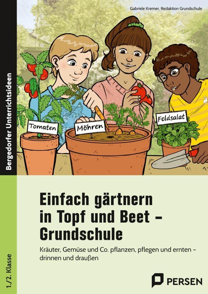 Einfach gärtnern in Topf und Beet - Grundschule: Kräuter, Gemüse und Co. pflanzen, pflegen und ernt en - drinnen und draußen (1. und 2. Klasse) Learning & Reference