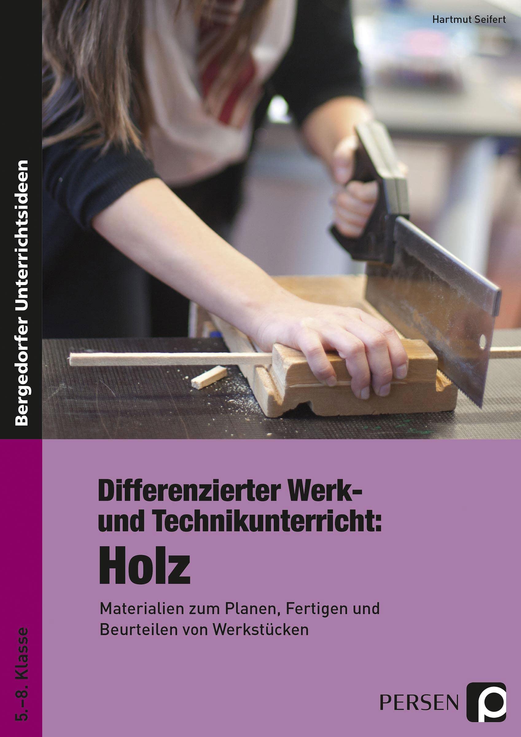 Differenzierter Werk- und Technikunterricht: Holz: Materialien zum Planen, Fertigen und Beurteilen von Werkstücken (5. bis 8. Klasse) Professional & Reference Books