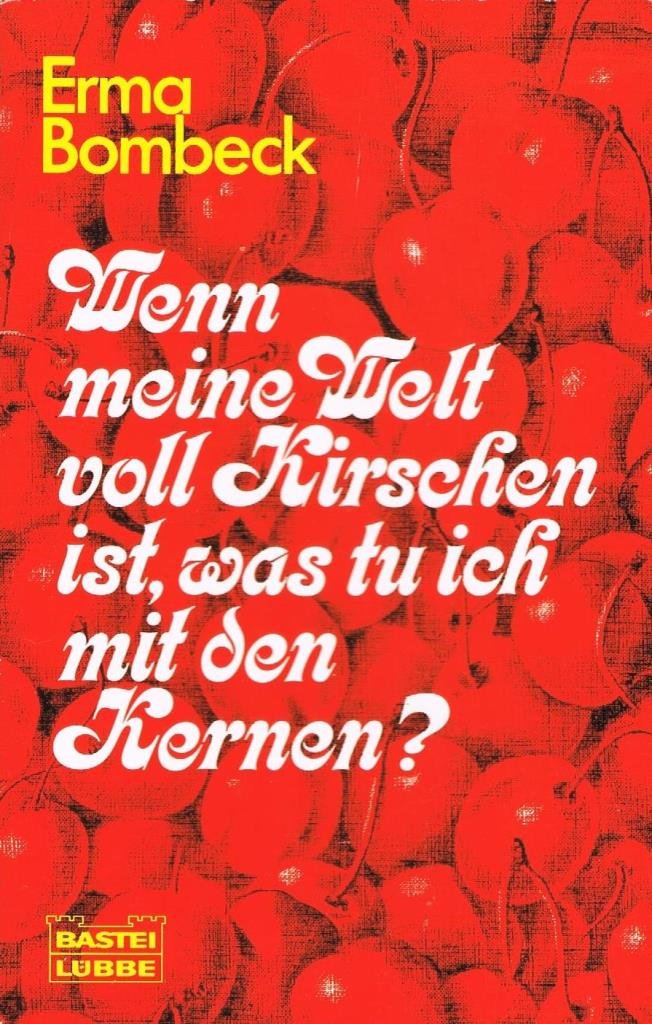 Wenn meine Welt voll Kirschen ist, was tu ich mit den Kernen? (Allgemeine Reihe. Bastei Lübbe Taschenbücher) Humour & Satire