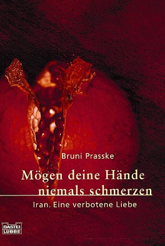 Mögen deine Hände niemals schmerzen: Iran. Eine verbotene Liebe (Allgemeine Reihe. Bastei Lübbe Taschenbücher) Memories