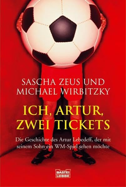 Ich, Artur, zwei Tickets: Die Geschichte des Artur Lebedeff, der mit seinem Sohn ein WM-Spiel sehen möchte: Die Geschichte des Artur Stukakoff, der ... möchte (Sachbuch. Bastei Lübbe Taschenbücher) Humour & Satire