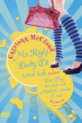 Mr. Right, Lady Di und ich: Oder: Der Tag, an dem ich plötzlich wieder fünfzehn war. Roman: Oder: Der Tag, an dem ich plötzlich wieder fünfzehn war. ... Reihe. Bastei Lübbe Taschenbücher) Contemporary literature