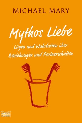Mythos Liebe: Lügen und Wahrheiten über Beziehungen und Partnerschaften (Ratgeber. Bastei Lübbe Taschenbücher) Psychology