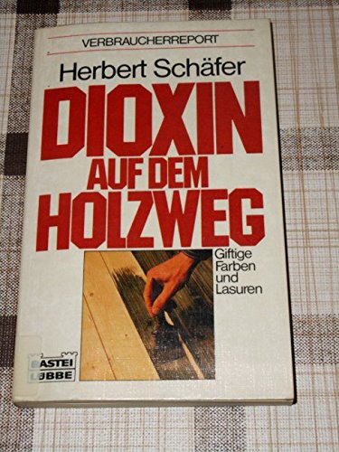 Dioxin auf dem Holzweg: Ein Verbraucherreport (Sachbuch. Bastei Lübbe Taschenbücher) Medicine