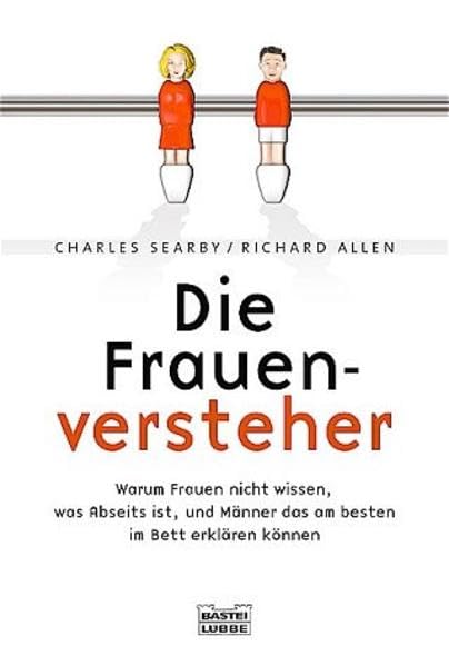 Die Frauenversteher: Warum Frauen nicht wissen, was Abseits ist, und Männer das am besten im Bett erklären können (Sachbuch. Bastei Lübbe Taschenbücher) Lifestyle