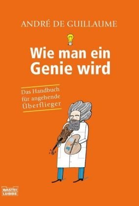 Wie man ein Genie wird: Das Handbuch für angehende Überflieger (Sachbuch. Bastei Lübbe Taschenbücher) Humour & Satire