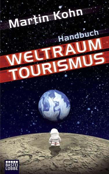 Handbuch Weltraumtourismus: Der unverzichtbare Reiseführer für angehende Astronauten (Sachbuch. Bastei Lübbe Taschenbücher) Natural Sciences