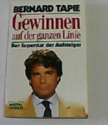 Gewinnen auf der ganzen Linie: Der französische Superstar der Aufsteiger - Unternehmer - Manager und TV-Star (Biographien. Bastei Lübbe Taschenbücher) Social Sciences