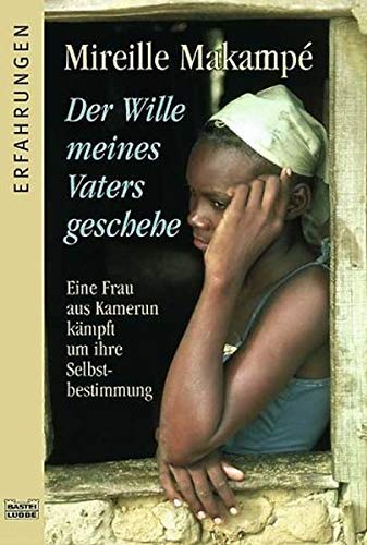 Der Wille meines Vaters geschehe: Eine Frau aus Kamerun kämpft um ihre Selbstbestimm: Eine Frau aus Kamerun kämpft um ihre Selbstbestimmung (Erfahrungen. Bastei Lübbe Taschenbücher) Memories