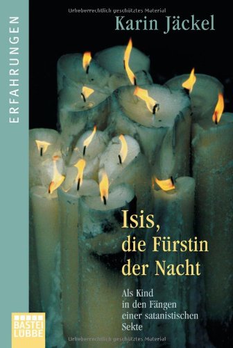 Isis, die Fürstin der Nacht: Als Kind in den Fängen einer satanistischen Sekte (Erfahrungen. Bastei Lübbe Taschenbücher) Art & Literature