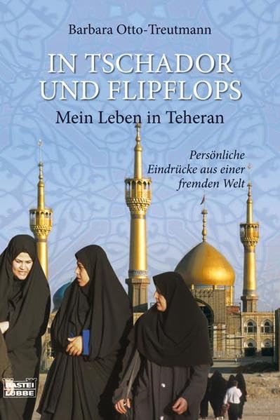 In Tschador und Flipflops: Mein Leben in Teheran. Persönliche Eindrücke aus einer fremden Welt (Biographien. Bastei Lübbe Taschenbücher) Fiction Books
