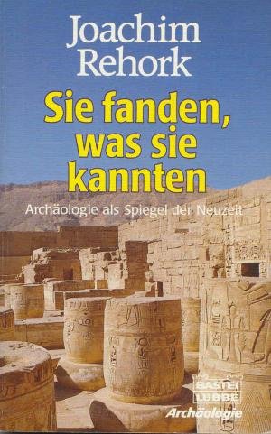 Sie fanden, was sie kannten: Archäologie als Spiegel der Neuzeit (Geschichte. Bastei Lübbe Taschenbücher) Natural Sciences