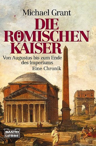 Römische Kaiser - Von Augustus bis zum Ende des Imperiums. Eine Chronik Politics & History