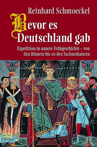 Bevor es Deutschland gab: Expedition in unsere Frühgeschichte - von den Römern bis zu den Sachsenkaisern (Geschichte. Bastei Lübbe Taschenbücher) German history