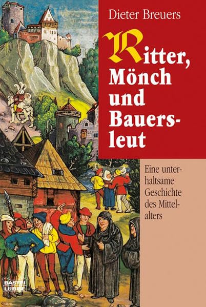 Ritter, Mönch und Bauersleut: Eine unterhaltsame Geschichte des Mittelalters (Geschichte. Bastei Lübbe Taschenbücher) Politics & History
