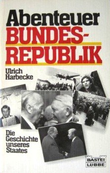 Abenteuer Bundesrepublik: Die Geschichte unseres Staates (Zeitgeschichte. Bastei Lübbe Taschenbücher) German history
