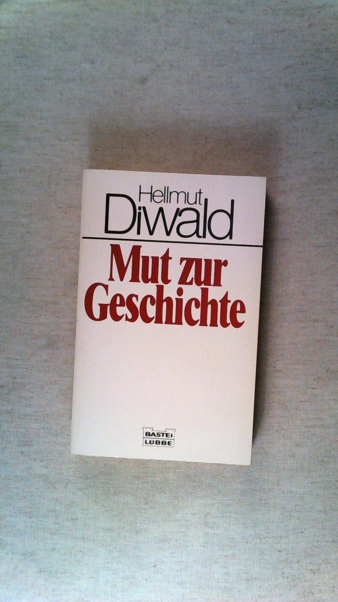 Mut zur Geschichte: Die historischen Grundlagen unseres politischen Selbstvertrauens (Zeitgeschichte. Bastei Lübbe Taschenbücher) German history