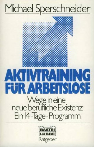 Aktivtraining für Arbeitslose: Wege in eine neue berufliche Existenz - Ein 14-Tage Programm (Ratgeber. Bastei Lübbe Taschenbücher) Business, Finance & Career