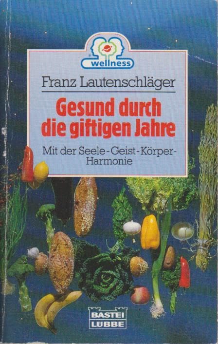 Gesund durch die giftigen Jahre: Mit der Seele-Geist-Körper-Harmonie (Ratgeber. Bastei Lübbe Taschenbücher) Lifestyle