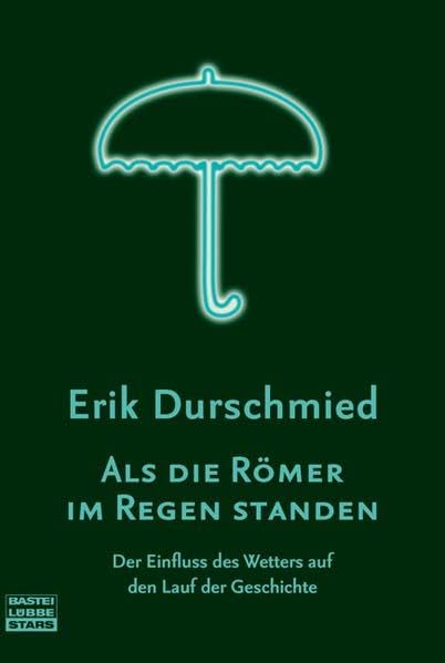 Als die Römer im Regen standen: Der Einfluss des Wetters auf den Lauf der Geschiche (Bastei Lübbe Stars) Politics & History