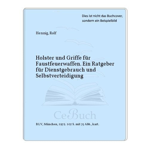 Holster und Griffe für Faustfeuerwaffen. Ein Ratgeber für Dienstgebrauch und Selbstverteidigung Books