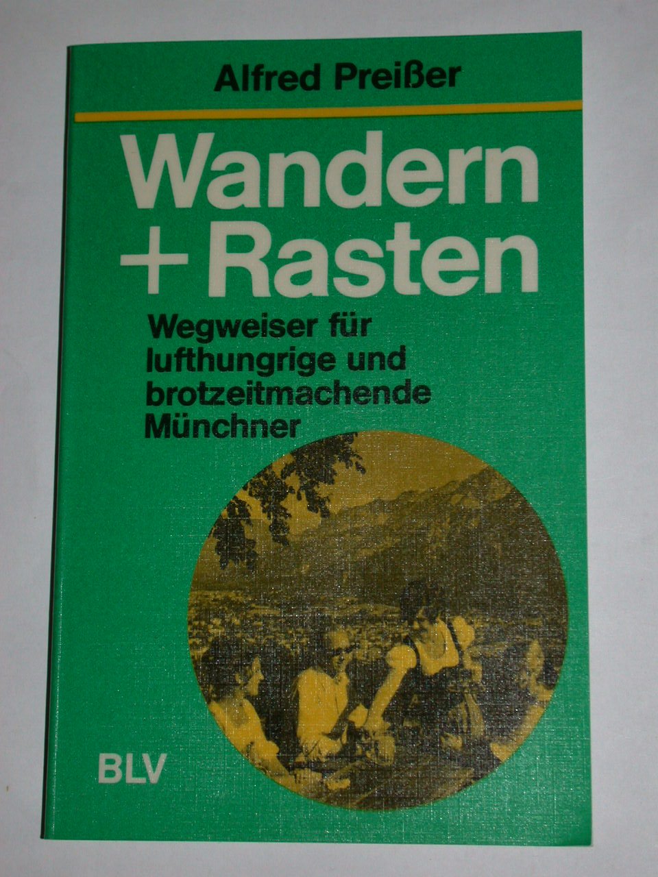 Wandern + Rasten - Wegweiser für lufthungrige und brotzeitmachende Münchner Books