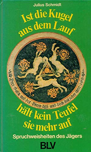Ist die Kugel aus dem Lauf, hält kein Teufel sie mehr auf. Spruchweisheiten des Jägers Books