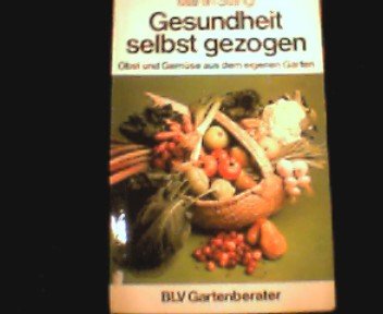Gesundheit selbst gezogen : Obst u. Gemüse aus d. eigenen Garten. Garden & Plants