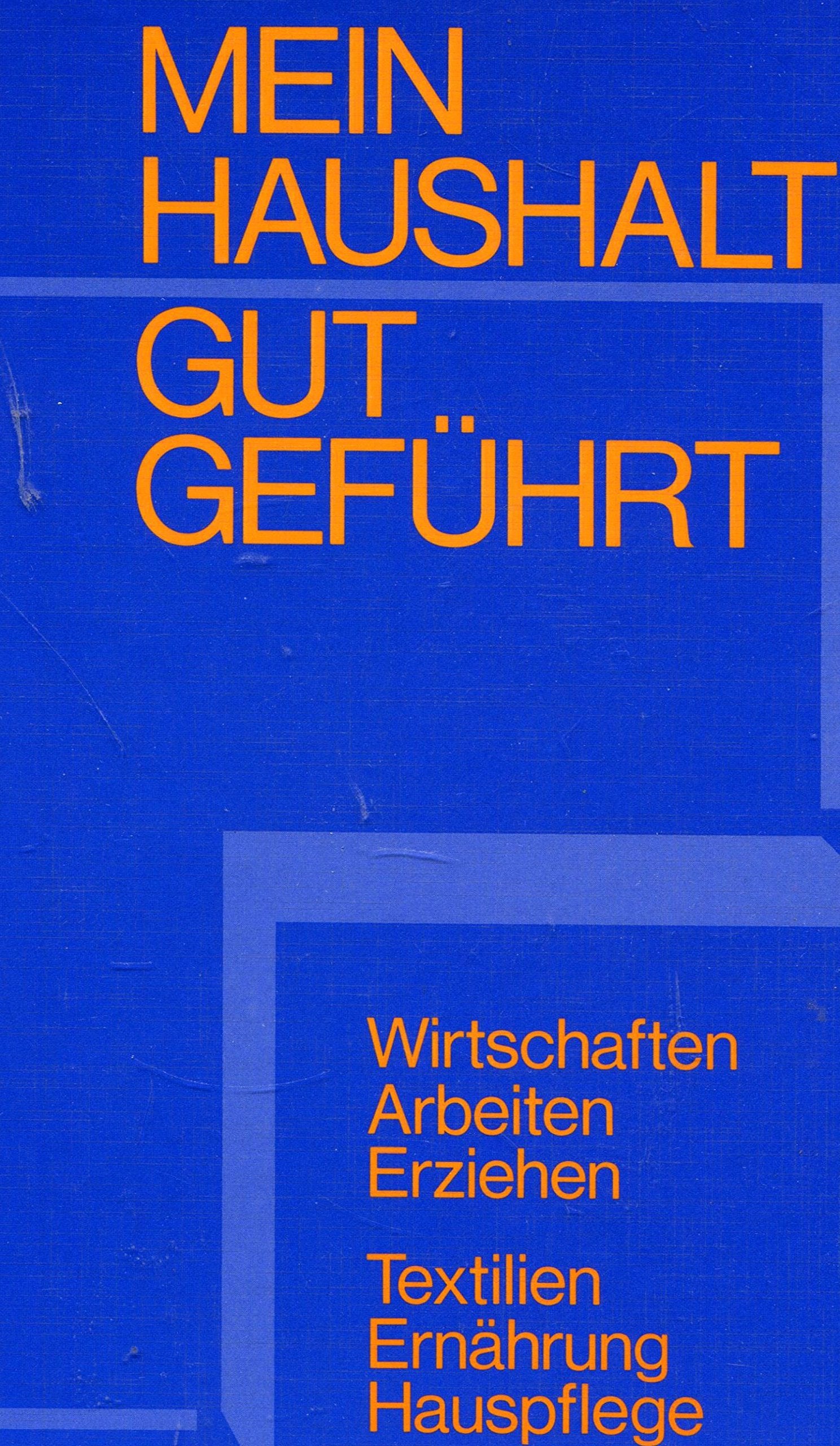 Mein Haushalt gut geführt : Wirtschaften, Arbeiten, Erziehen, Textilien, Ernährung, Hauspflege. Books
