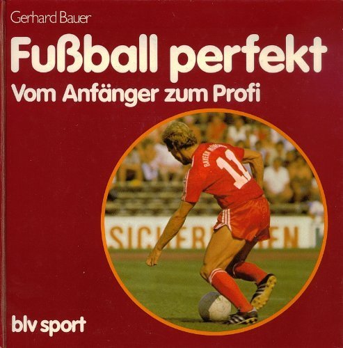 Fußball perfekt: Vom Anfänger zum Profi Health, Nutrition & Fitness