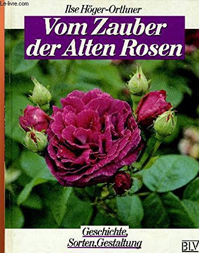 Vom Zauber der Alten Rosen. Geschichte, Sorten, Gestaltung Garden & Plants