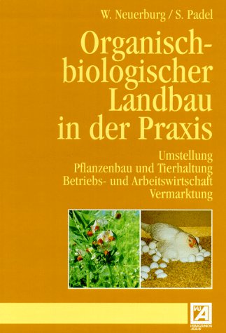 Organisch-biologischer Landbau in der Praxis: Umstellung, Betriebs- und Arbeitswirtschaft, Vermarktung, Pflanzenbau und Tierhaltung Natural Sciences