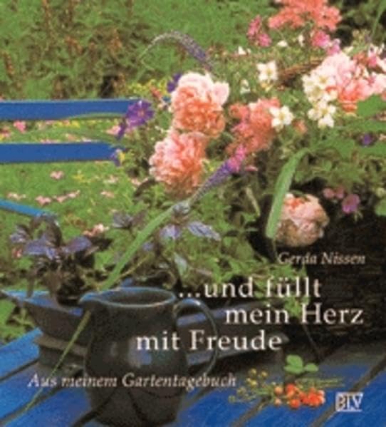 Und füllt mein Herz mit Freude. Aus meinem Gartentagebuch Garden & Plants