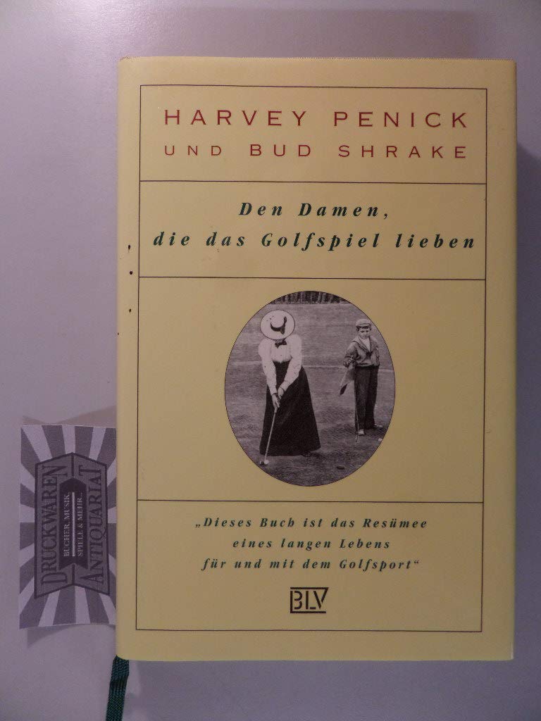 Den Damen, die das Golfspiel lieben: Anregungen und Anleitungen für ein besseres Golfspiel Books
