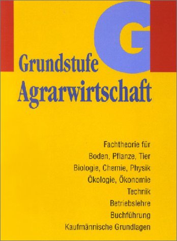 Agrarwirtschaft Grundstufe. Fachtheorie für Boden, Pflanze, Tier, Biologie, Chemie, Physik, Ökologie, Ökonomie, Technik, Betriebslehre, Buchführung, Kaufm. Grundlagen Study Guides