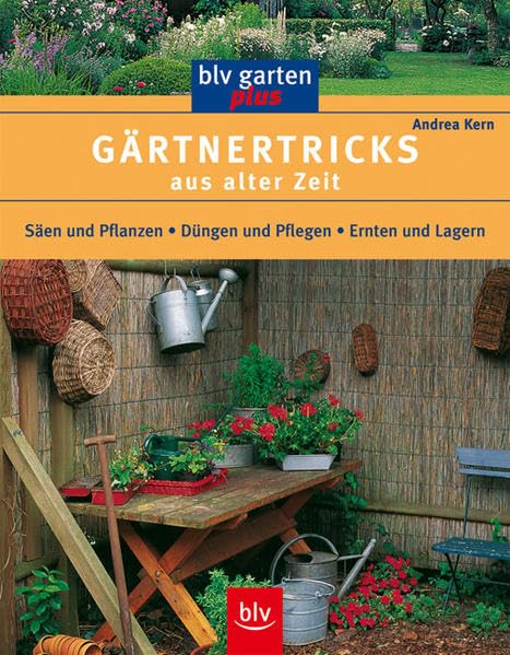 Gärtnertricks aus alter Zeit: Säen und Pflanzen, Düngen und Pflegen, Ernten und Lagern (blv garten plus) Garden & Plants