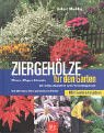 Ziergehölze für den Garten. Pflanzen - Pflegen - Schneiden. Die richtige Auswahl für jeden Verwendungszweck. Die 250 besten Arten und Sorten im Porträt Garden & Plants