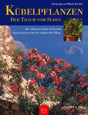 Kübelpflanzen - Der Traum vom Süden. Die schönsten Arten im Porträt. Standort und Pflege Garden & Plants