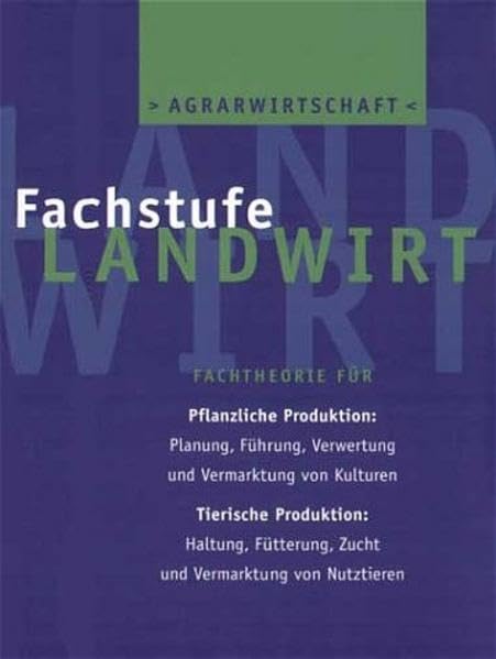 Agrarwirtschaft: Fachstufe Landwirt: Fachtheorie für Pflanzliche Produktion: Planung, Führung, Verwertung und Vermarktung von Kulturen. Tierische ... Zucht und Vermarktung von Nutztieren Business, Finance & Career