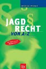 Das Jagdrecht von A - Z: Ein Rechtswörterbuch für Prüfung und Praxis mit dem neuen Waffenrecht Law