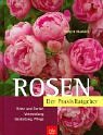 Rosen - Der Praxis-Ratgeber: Arten und Sorten, Verwendung, Gestaltung, Pflege Garden & Plants