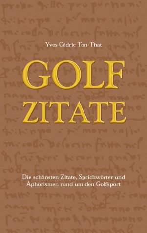 Golf Zitate: Die schönsten Zitate, Sprichwörter und Aphorismen rund um den Golfsport Books