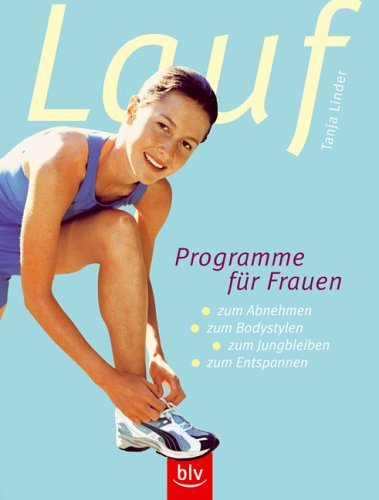 Laufprogramme für Frauen: zum Abnehmen · zum Bodystylen · zum Jungbleiben · zum Entspannen Health, Nutrition & Fitness